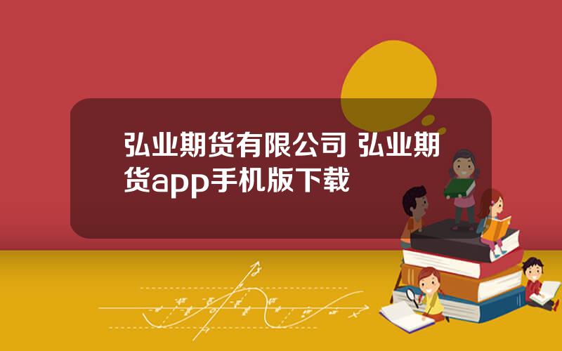 弘业期货有限公司 弘业期货app手机版下载